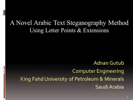 1 Adnan Gutub Computer Engineering King Fahd University of Petroleum & Minerals Saudi Arabia A Novel Arabic Text Steganography Method Using Letter Points.