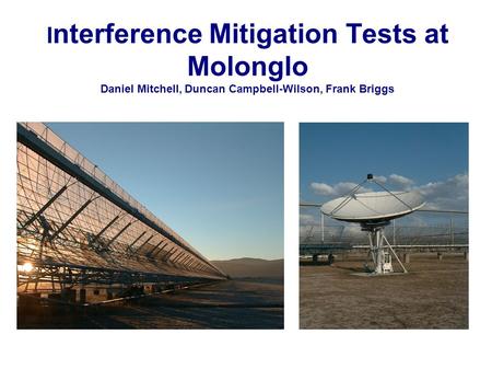 I nterference Mitigation Tests at Molonglo Daniel Mitchell, Duncan Campbell-Wilson, Frank Briggs.