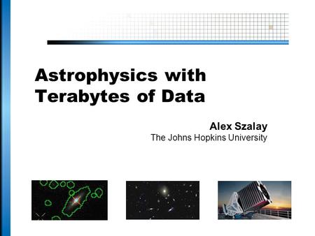 Astrophysics with Terabytes of Data Alex Szalay The Johns Hopkins University.