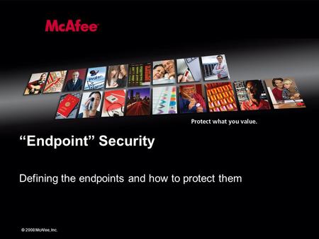 © 2008 McAfee, Inc. “Endpoint” Security Defining the endpoints and how to protect them.