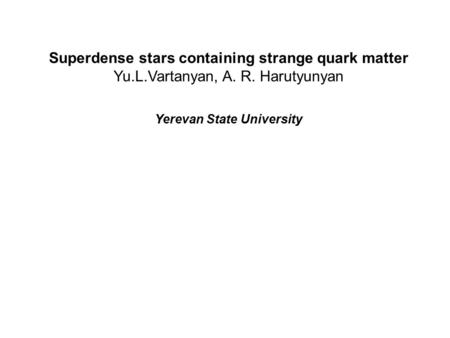 Superdense stars containing strange quark matter Yu.L.Vartanyan, A. R. Harutyunyan Yerevan State University.
