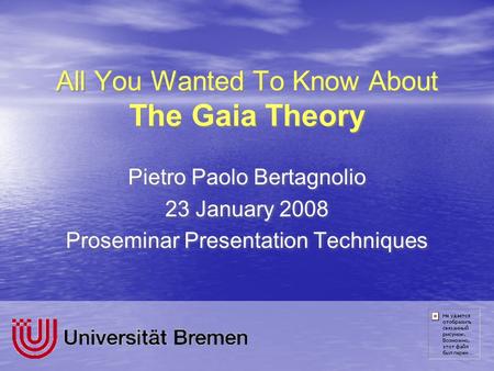 All You Wanted To Know About The Gaia Theory Pietro Paolo Bertagnolio 23 January 2008 Proseminar Presentation Techniques Pietro Paolo Bertagnolio 23 January.