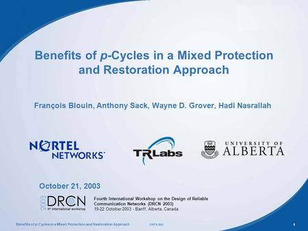 Benefits of p-Cycles in a Mixed Protection and Restoration Approach DRCN 2003 1 Benefits of p-Cycles in a Mixed Protection and Restoration Approach François.