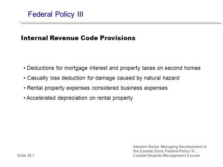 Federal Policy III Deductions for mortgage interest and property taxes on second homes Casualty loss deduction for damage caused by natural hazard Rental.