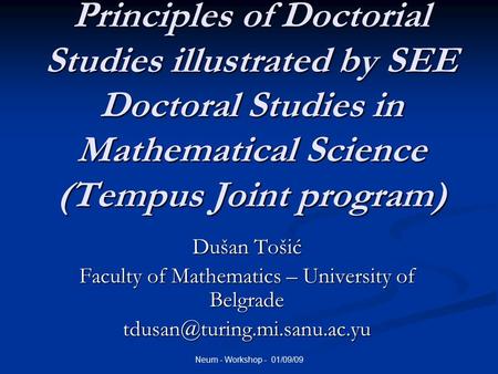 Neum - Workshop - 01/09/09 Principles of Doctorial Studies illustrated by SEE Doctoral Studies in Mathematical Science (Tempus Joint program) Dušan Tošić.