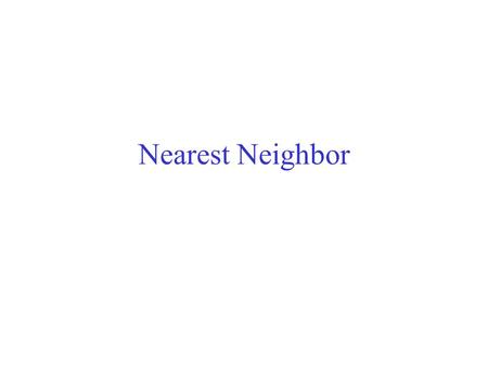 Nearest Neighbor. Predicting Bankruptcy Nearest Neighbor Remember all your data When someone asks a question –Find the nearest old data point –Return.