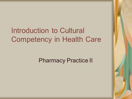 Introduction to Cultural Competency in Health Care Pharmacy Practice II.