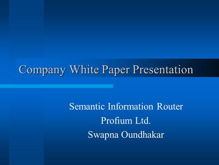 Company White Paper Presentation Semantic Information Router Profium Ltd. Swapna Oundhakar.