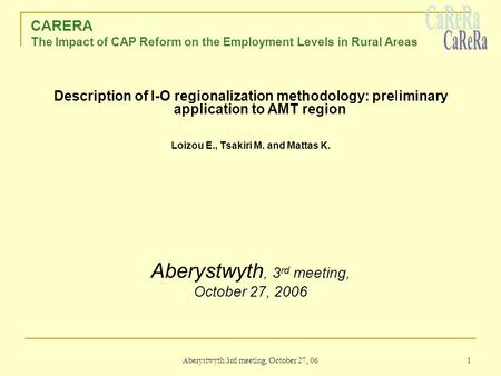 Aberystwyth 3rd meeting, October 27, 06 1 CARERA The Impact of CAP Reform on the Employment Levels in Rural Areas Description of I-O regionalization methodology: