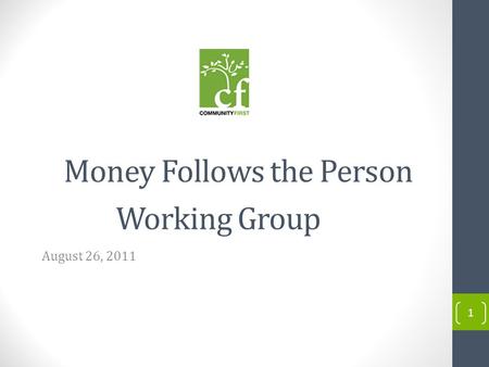 1 Money Follows the Person Working Group August 26, 2011.