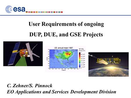 User Requirements of ongoing DUP, DUE, and GSE Projects C. Zehner/S. Pinnock EO Applications and Services Development Division.