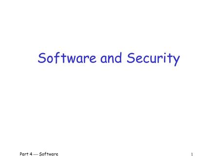 Part 4  Software 1 Software and Security Part 4  Software 2 Why Software?  Why is software as important to security as crypto, access control and.