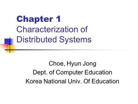Chapter 1 Characterization of Distributed Systems Choe, Hyun Jong Dept. of Computer Education Korea National Univ. Of Education.