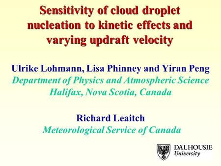 Sensitivity of cloud droplet nucleation to kinetic effects and varying updraft velocity Ulrike Lohmann, Lisa Phinney and Yiran Peng Department of Physics.