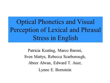 Optical Phonetics and Visual Perception of Lexical and Phrasal Stress in English Patricia Keating, Marco Baroni, Sven Mattys, Rebecca Scarborough, Abeer.