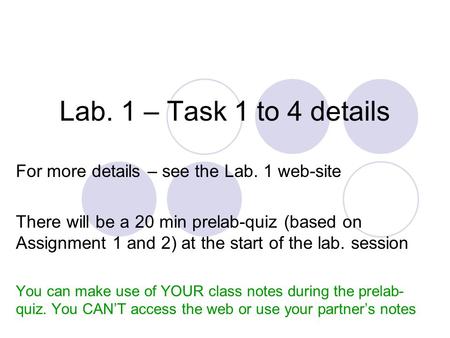 Lab. 1 – Task 1 to 4 details For more details – see the Lab. 1 web-site There will be a 20 min prelab-quiz (based on Assignment 1 and 2) at the start of.