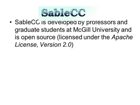 SableCC SableCC is developed by professors and graduate students at McGill University and is open source (licensed under the Apache License, Version 2.0)‏