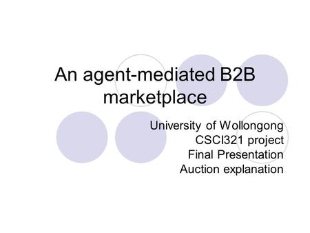 An agent-mediated B2B marketplace University of Wollongong CSCI321 project Final Presentation Auction explanation.
