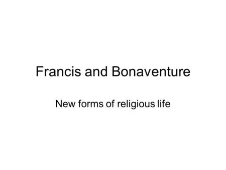 Francis and Bonaventure New forms of religious life.