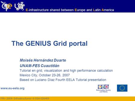 FP6−2004−Infrastructures−6-SSA-026409 www.eu-eela.org E-infrastructure shared between Europe and Latin America The GENIUS Grid portal Moisés Hernández.