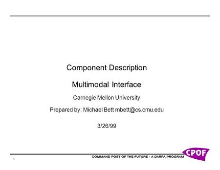 1 Component Description Multimodal Interface Carnegie Mellon University Prepared by: Michael Bett 3/26/99.