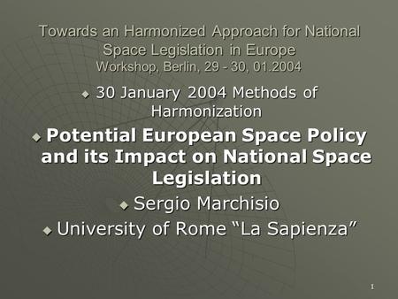 1 Towards an Harmonized Approach for National Space Legislation in Europe Workshop, Berlin, 29 - 30, 01.2004  30 January 2004 Methods of Harmonization.