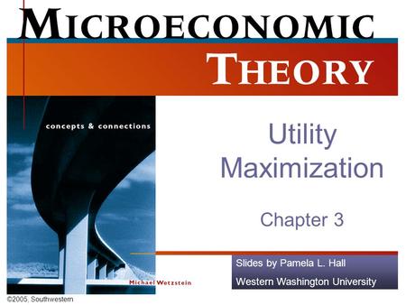 ©2005, Southwestern Slides by Pamela L. Hall Western Washington University Utility Maximization Chapter 3.