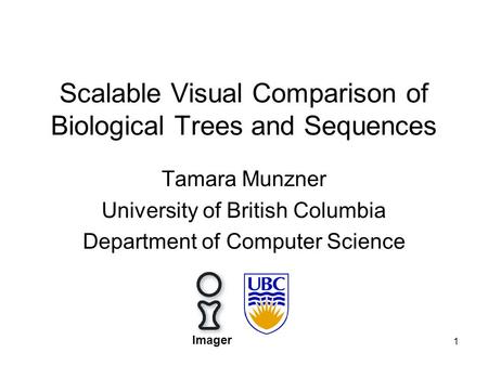1 Scalable Visual Comparison of Biological Trees and Sequences Tamara Munzner University of British Columbia Department of Computer Science Imager.