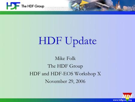 HDF Update Mike Folk The HDF Group HDF and HDF-EOS Workshop X November 29, 2006HDF.