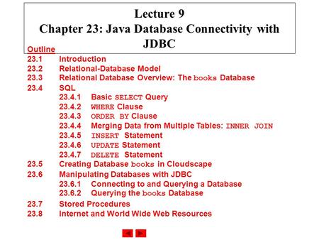 Lecture 9 Chapter 23: Java Database Connectivity with JDBC Outline 23.1 Introduction 23.2 Relational-Database Model 23.3 Relational Database Overview: