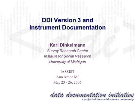DDI Version 3 and Instrument Documentation Karl Dinkelmann Survey Research Center Institute for Social Research University of Michigan IASSIST Ann Arbor,