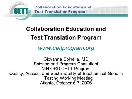 Collaboration Education and Test Translation Program www.cettprogram.org Giovanna Spinella, MD Science and Program Consultant NIH ORD CETT Program Quality,