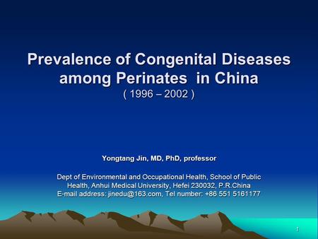 1 Prevalence of Congenital Diseases among Perinates in China ( 1996 – 2002 ) Yongtang Jin, MD, PhD, professor Dept of Environmental and Occupational Health,