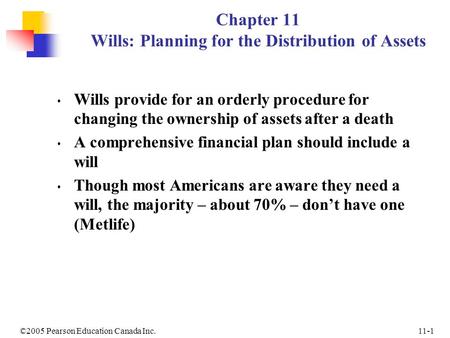 11-1©2005 Pearson Education Canada Inc. Chapter 11 Wills: Planning for the Distribution of Assets Wills provide for an orderly procedure for changing the.