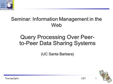 Thomas ZahnCST1 Seminar: Information Management in the Web Query Processing Over Peer- to-Peer Data Sharing Systems (UC Santa Barbara)