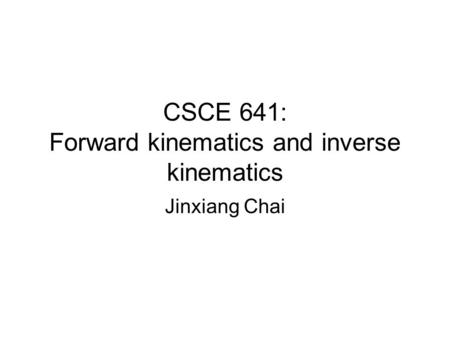 CSCE 641: Forward kinematics and inverse kinematics Jinxiang Chai.