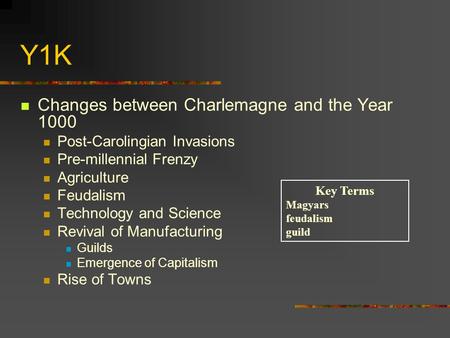 Y1K Changes between Charlemagne and the Year 1000 Post-Carolingian Invasions Pre-millennial Frenzy Agriculture Feudalism Technology and Science Revival.