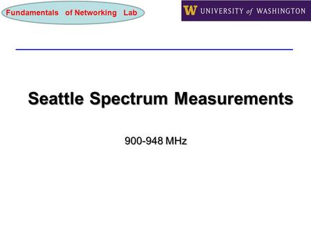 Fundamentals of Networking Lab Seattle Spectrum Measurements 900-948 MHz.