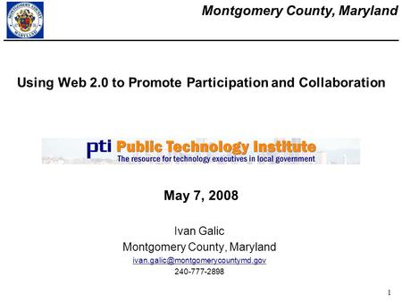 Montgomery County, Maryland 1 Using Web 2.0 to Promote Participation and Collaboration Ivan Galic Montgomery County, Maryland
