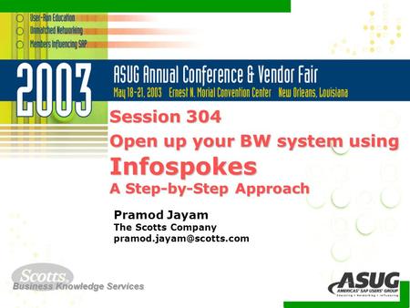 Business Knowledge Services Session 304 Open up your BW system using Infospokes A Step-by-Step Approach Pramod Jayam The Scotts Company