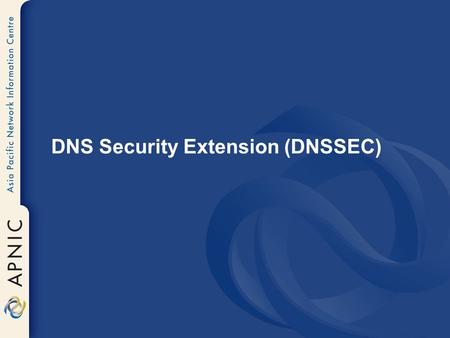 DNS Security Extension (DNSSEC). Why DNSSEC? DNS is not secure –Applications depend on DNS ►Known vulnerabilities DNSSEC protects against data spoofing.