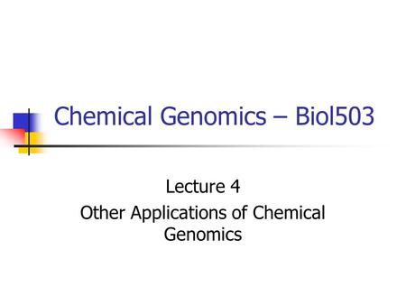 Chemical Genomics – Biol503 Lecture 4 Other Applications of Chemical Genomics.