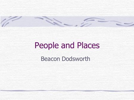 People and Places Beacon Dodsworth. How was it developed? Developed for Beacon Dodsworth by Liverpool University Updates “SuperProfiles” tool developed.