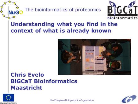 The European Nutrigenomics Organisation Understanding what you find in the context of what is already known Chris Evelo BiGCaT Bioinformatics Maastricht.