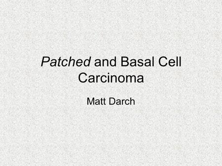 Patched and Basal Cell Carcinoma Matt Darch. Patched.