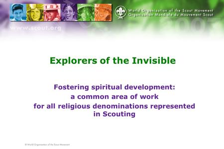 Explorers of the Invisible Fostering spiritual development: a common area of work for all religious denominations represented in Scouting.