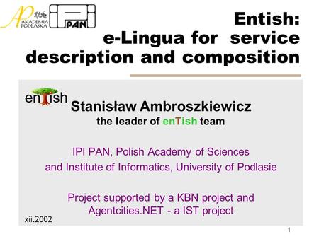 1 Stanisław Ambroszkiewicz the leader of enTish team IPI PAN, Polish Academy of Sciences and Institute of Informatics, University of Podlasie Project supported.