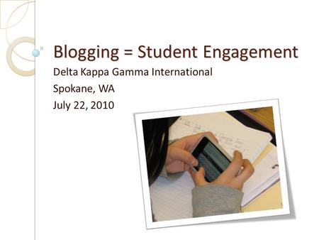 Blogging = Student Engagement Delta Kappa Gamma International Spokane, WA July 22, 2010.
