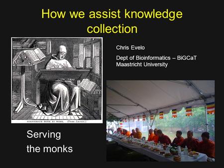 How we assist knowledge collection Serving the monks Chris Evelo Dept of Bioinformatics – BiGCaT Maastricht University.