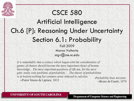 UNIVERSITY OF SOUTH CAROLINA Department of Computer Science and Engineering CSCE 580 Artificial Intelligence Ch.6 [P]: Reasoning Under Uncertainty Section.
